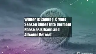 Winter Is Coming: Crypto Season Slides Into Dormant Phase as