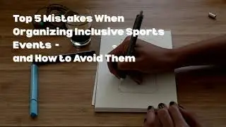 Gamechangers: Top 5 Mistakes When Organizing Inclusive Sports Events    and How to Avoid Them