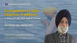 Compassion in Sikh Dharmic Tradition: A Way of Life, Not Just a Virtue with Devinder P. Singh