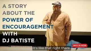 A Story About The Power of Encouragement With DJ Batiste