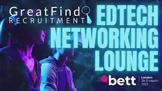 GreatFind Recruitment's EdTech Networking Lounge - Bett Show 2023
