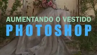 COMO AUMENTAR O VESTIDO - PHOTOSHOP