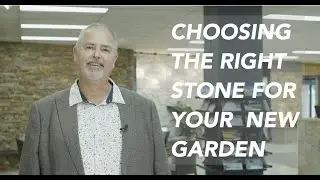 HOW TO CHOOSE THE RIGHT STONE FOR YOUR NEW GARDEN