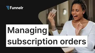 09. Managing subscription orders | Funnelr 2025