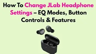 How To Change JLab Headphone Settings &ndash; EQ Modes, Button Controls & Features