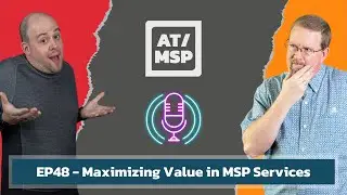 Maximizing Value in MSP Services: A Strategic Discussion - PODCAST EP48