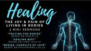 Healing: 3 Mini Sermons on The Joy and Pain of Living in Bodies