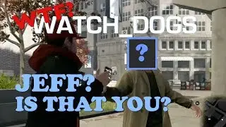 WTF Watch Dogs - Jeff Is That You? (Funny & Bizarre Moments)