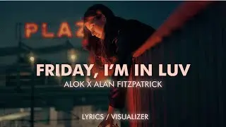 Alok x Alan Fitzpatrick - Friday, I&rsquo;m In Luv (Lyrics / Visualizer)