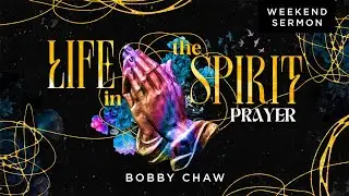 Bobby Chaw: Life in the Spirit: Prayer