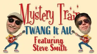 Mystery Train &mdash; TWANG It All featuring Steve Smith