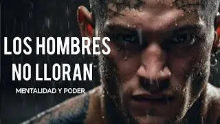 LOS HOMBRES NO LLORAN LUCHAN | DISCURSO MOTIVACIONAL