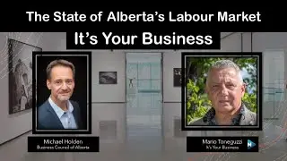 It's Your Business: The State of Alberta's Labour Market