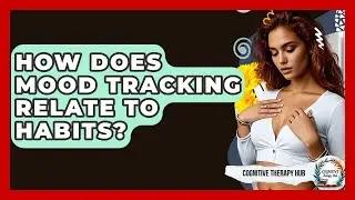How Does Mood Tracking Relate To Habits? - Cognitive Therapy Hub
