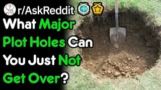 What Major Plot Holes Can You Just Not Get Over? (r/AskReddit)