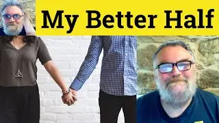 🔵 Better Half Meaning - My Better Half Defined - Better Half Definition - Better Half Examples