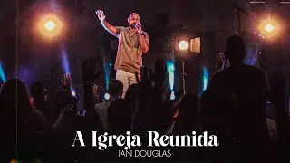 A IGREJA REUNIDA | IAN DOUGLAS - AO VIVO (CLIPE OFICIAL) #louvoreadora&ccedil;&atilde;o #musicagospel