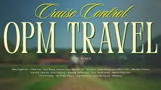 Cruise Control OPM Travel vibe tunes | MOR Playlist Non-Stop OPM Songs ♪