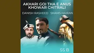 Akhari Goi tha E Anus Khowar Chitrali
