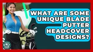 What Are Some Unique Blade Putter Headcover Designs? - Your Golf Gear Insider