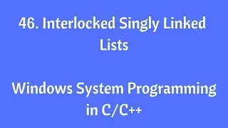 46. Interlocked Singly Linked Lists - Windows System Programming in C/C++