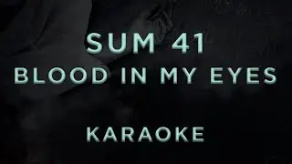 Sum 41 &mdash; Blood In My Eyes &bull; KARAOKE
