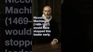 Machiavelli would have stopped this leader