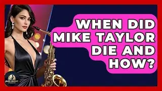 When Did Mike Taylor Die And How? - Jazz Music Legends