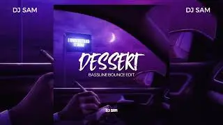 DESSERT - BASSLINE BOUNCE EDIT - DJ SAM