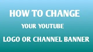 How to change your youtube channel logo or channel bannner