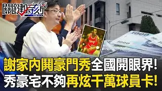 謝家內鬨成「豪門秀」全國開眼界！ 秀豪宅不夠…謝典霖再炫千萬球員卡！？【關鍵時刻】張炤和 吳政峰 姚惠珍  ⁨@ebcCTime