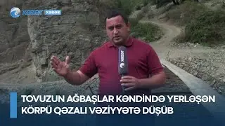 Tovuzun Ağbaşlar kəndində yerləşən körpü qəzalı vəziyyətə düşüb