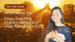 Yoga Teaching Journey: Beginning Your Marathon (Ep 1) | Flow with Wenlin