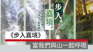 《步入嘉境》當我們與山一起呼吸｜廣編企劃