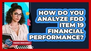 How Do You Analyze FDD Item 19 Financial Performance? - Franchisee Insider Insights