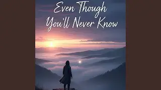 Even Though You&rsquo;ll Never Know