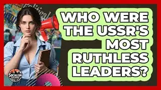 Who Were The USSR's Most Ruthless Leaders? - Socialism Explained