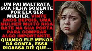 Pai MALTRATOU Sua FILHA Por Ela Ser MULHER, 20 Anos Depois, Uma Mulher RICA Oferece Uma PROPOSTA...