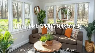 Tiny Home Spring Makeover: Chic & Simple Decorating Tips for Small Spaces
