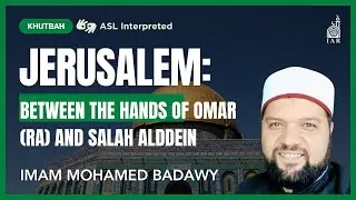 Khutbah | Jerusalem: Between the Hands of Omar (RA) and Salah Alddein | ASL Interpreted