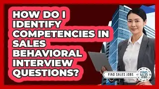 How Do I Identify Competencies In Sales Behavioral Interview Questions? - Find Sales Jobs