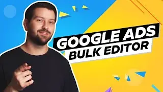 Google Ads Bulk Editor In 2025