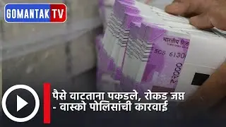 Caught distributing money, cash confiscated by Vasco police | Gomantak Tv