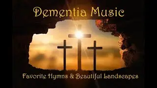 Dementia Music - Favorite Hymns and Beautiful Landscapes