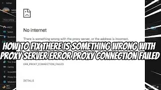 How to Fix There is Something Wrong with Proxy Server Error Proxy Connection Failed