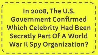 In 2008, The U.S. Govt. Confirmed Which Celebrity Had Secretly Part Of A WWII Spy Organization?