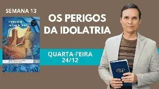 13. QUARTA (24/12): OS PERIGOS DA IDOLATRIA / LIÇÃO ESCOLA SABATINA / 4 TRIM 2025 / PR. ARILTON