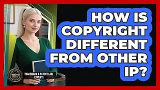 How Is Copyright Different From Other IP?