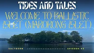 Tides and Tales Episode 3: Welcome to Ballistic Islet (Marorong Islet) 