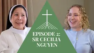Discerning Vocations, Immigrating to the US, & Women's Roles in the Church, Ep 2: Sr Cecilia Nguyen